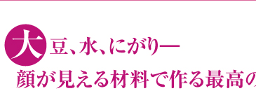 大豆、水、にがり―顔が見える材料で作る最高の豆腐